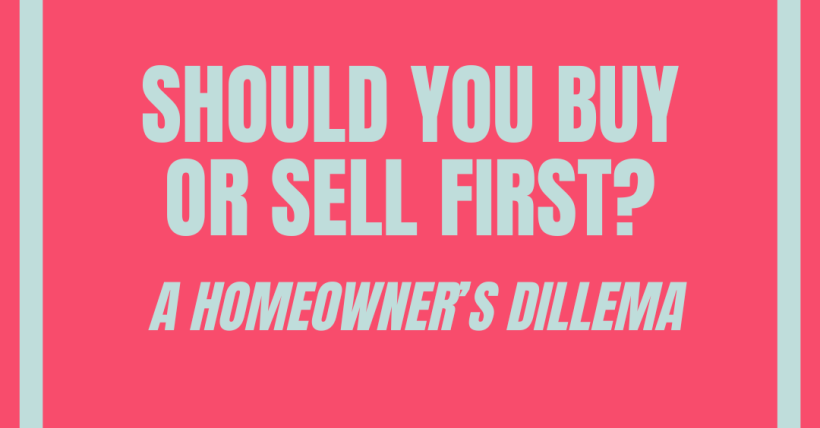 Should You Buy or Sell First? A Homeowner’s Dilemma